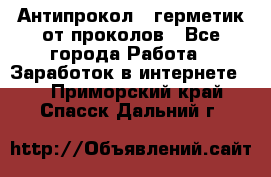 Антипрокол - герметик от проколов - Все города Работа » Заработок в интернете   . Приморский край,Спасск-Дальний г.